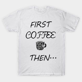 First Coffee Then... T-Shirt